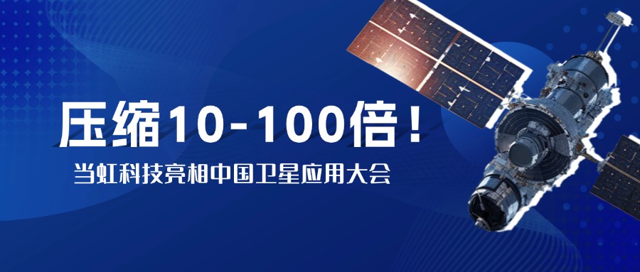 突破窄带传输瓶颈！中国卫星大会现。费枪适挡10-100倍视频“瘦身”